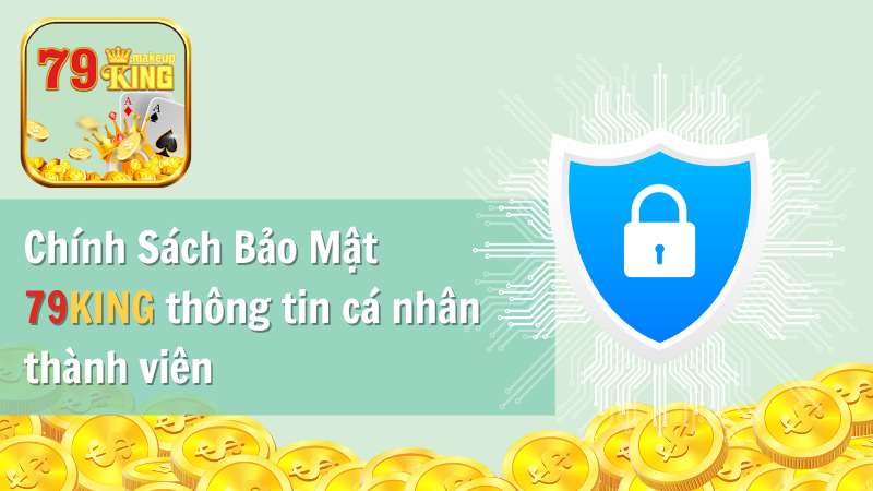 Chính Sách Bảo Mật 79KING thông tin cá nhân thành viên 79KING