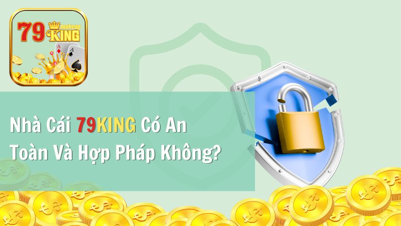 Chính Sách Bảo Mật 79KING Là Gì? Nhà Cái 79KING Có An Toàn Và Hợp Pháp Không?